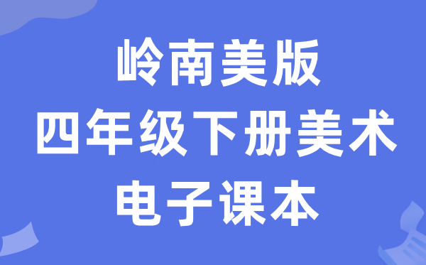 岭南美版四年级下册美术电子讲义讲义(附具体步骤)