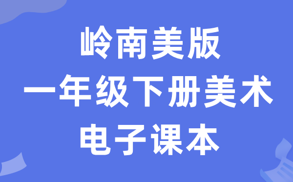 岭南美版一年级下册美术电子讲义讲义（附具体步骤）