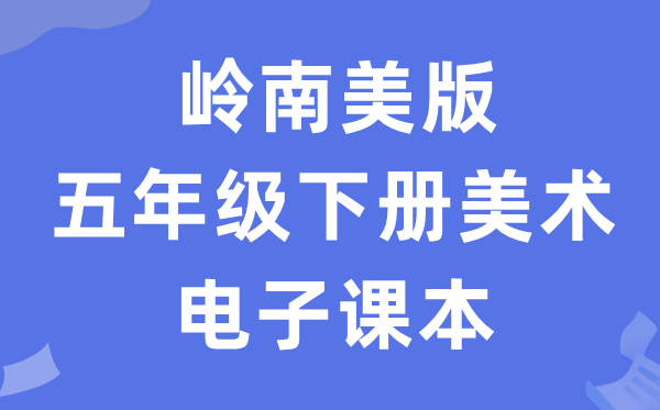 岭南美版五年级下册美术电子讲义讲义（附具体步骤）