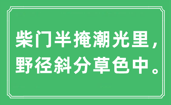 “柴门半掩潮光里,野径斜分草色中。”是甚么意义,来由是那里