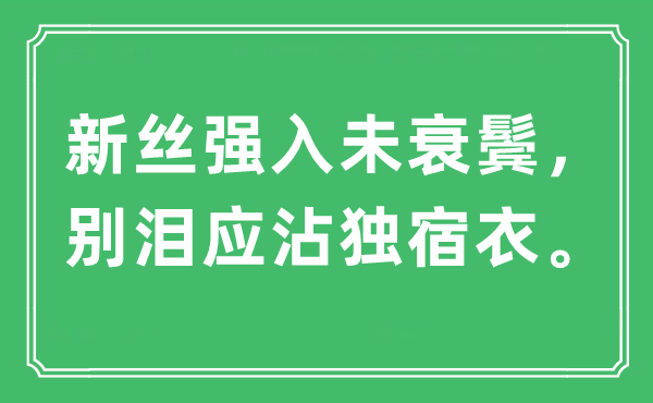 “新丝强入未衰鬓，别泪应沾独宿衣”是甚么意义,来由及原文翻译