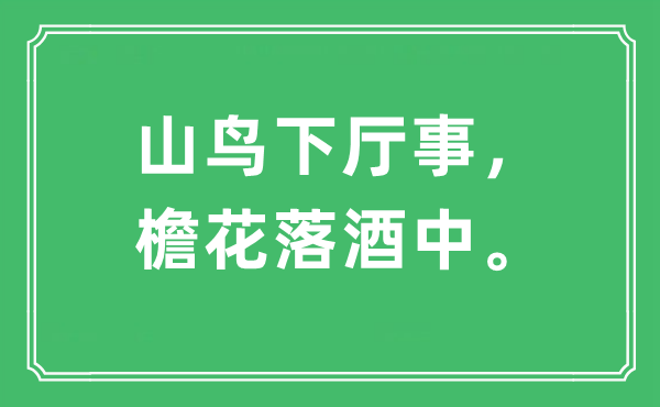 “山鸟下厅事，檐花落酒中。”是甚么意义,来由及原文翻译