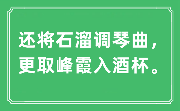 “还将石溜调琴曲，更取峰霞入羽觞”是甚么意义,来由及原文翻译