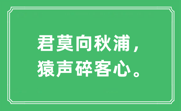 “君莫向秋浦，猿声碎客心。”是甚么意义,来由及原文翻译