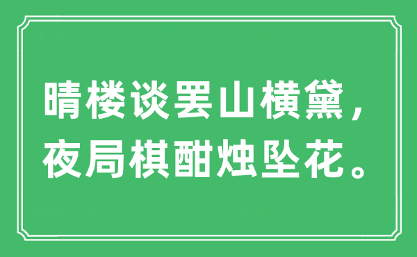 “晴楼谈罢山横黛，夜局棋酣烛坠花”是甚么意义,来由及原文翻译