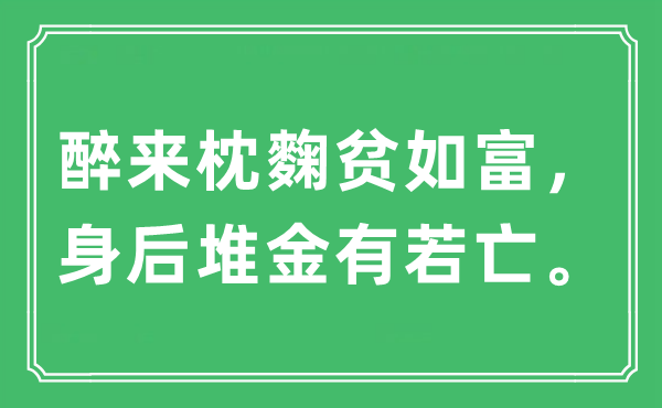 “醉来枕麴贫如富，死后堆金有若亡。”是甚么意义,来由及原文翻译