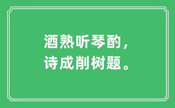 “酒熟听琴酌，诗成削树题。”是甚么意义,来由及原文翻译