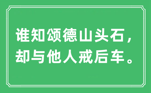 “谁知颂德山头石，却与别人戒后车。”是甚么意义,来由及原文翻译