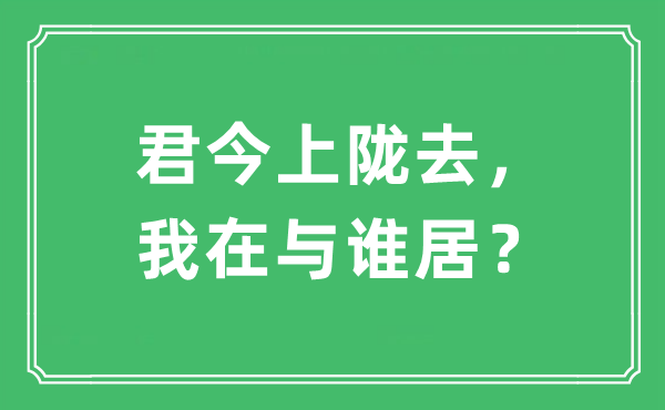 “君今上陇去，我在与谁居？”是甚么意义,来由及原文翻译