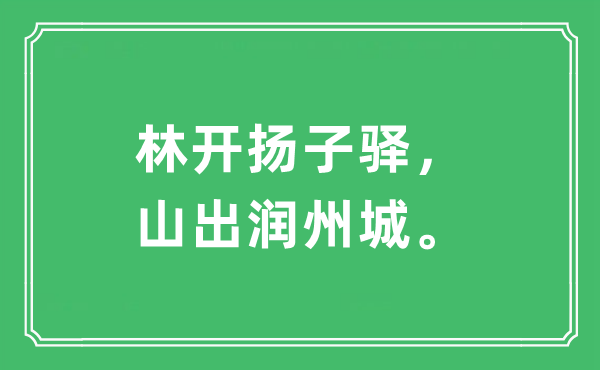 “林开扬子驿，山出润州城”是甚么意义,来由及原文翻译
