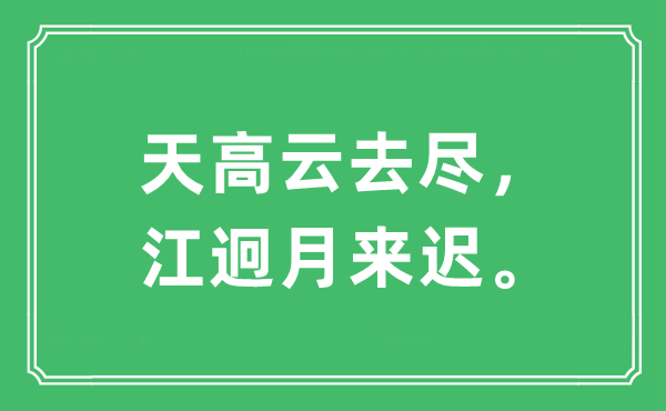 “天高云去尽，江迥月来迟。”是甚么意义,来由及原文翻译