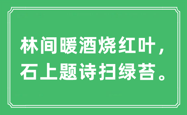 “林间暖酒烧红叶,石上题诗扫绿苔”是甚么意义,来由及原文翻译