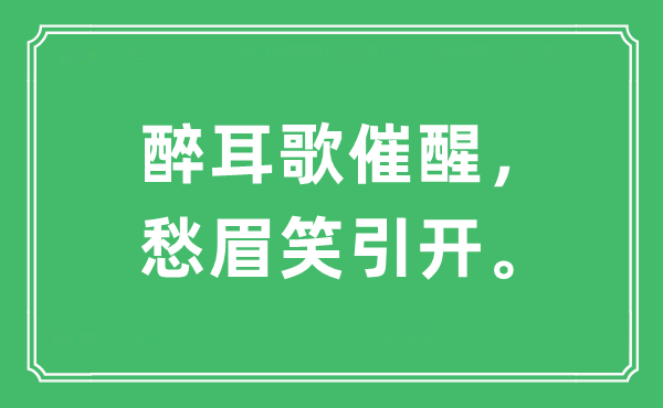 “醉耳歌催醒，愁眉笑引开。”是甚么意义,来由及原文翻译