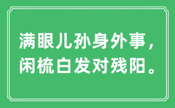 “满眼儿孙身外事，闲梳青丝对残阳。”是甚么意义,来由及原文翻译