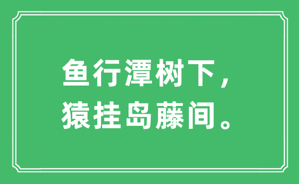 “鱼行潭树下，猿挂岛藤间。”是甚么意义,来由及原文翻译
