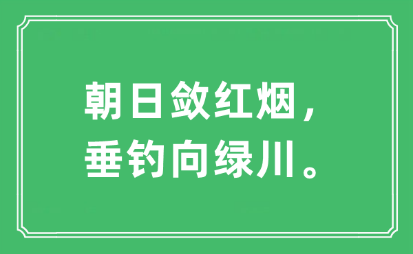 “朝日敛红烟,钓鱼向绿川”是甚么意义,来由及原文翻译