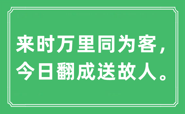 “来时万里同为客,本日翻成送故交。”是甚么意义,来由及原文翻译