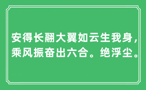 “安得长翮大翼如云生我身，乘风奋发出天地。绝浮尘”是甚么意义,来由及原文翻译