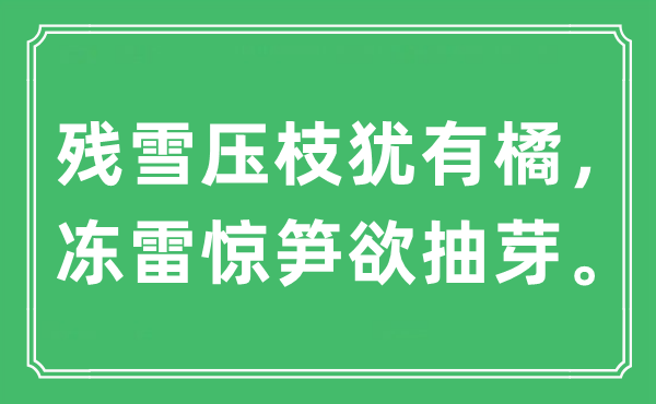 “残雪压枝犹有橘，冻雷惊笋欲发芽。”是甚么意义,来由及原文翻译