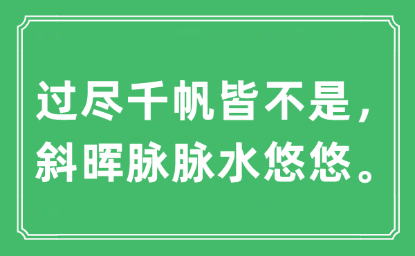 “过尽千帆皆不是,斜晖眽眽水悠悠”是甚么意义,来由及原文翻译