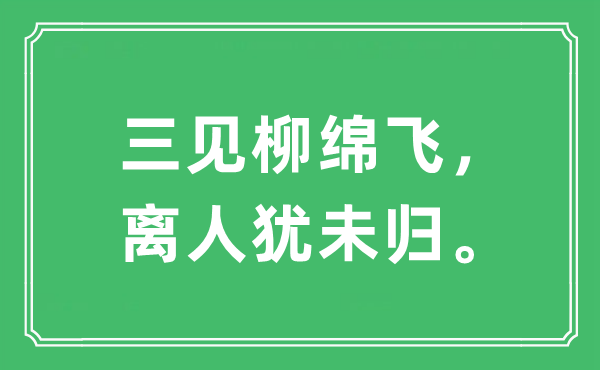 “三见柳绵飞，离人犹未归。”是甚么意义,来由及原文翻译