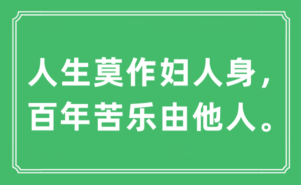 “人生莫作妇人身，百年苦乐由别人”是甚么意义,来由及原文翻译