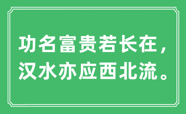 “功名贫贱若长在，汉水亦应东南流。”是甚么意义,来由及原文翻译