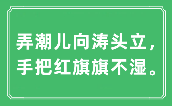 “弄潮儿向涛头立，手把红旗旗不湿。”是甚么意义,来由及原文翻译