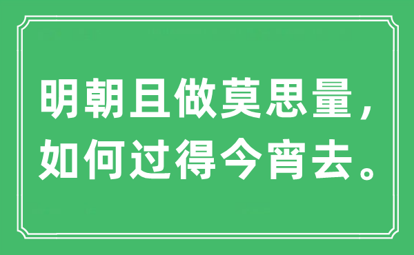“明代且做莫考虑,若何过得今宵去”是甚么意义,来由及原文翻译
