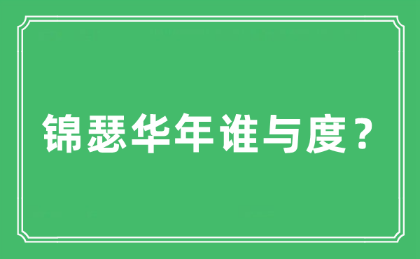 “锦瑟华年谁与度？”是甚么意义,来由及原文翻译