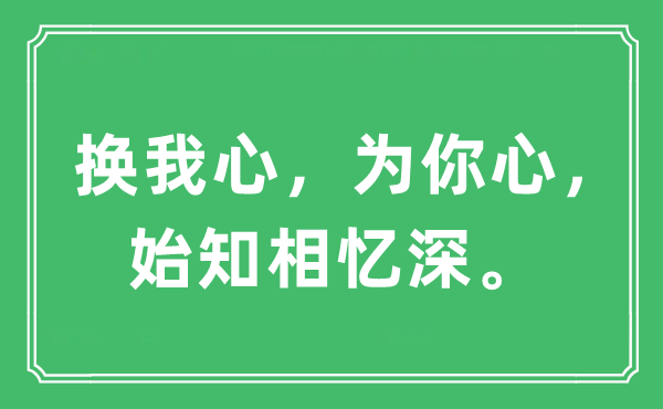 “换我心，为你心，始知相忆深。”是甚么意义,来由及原文翻译