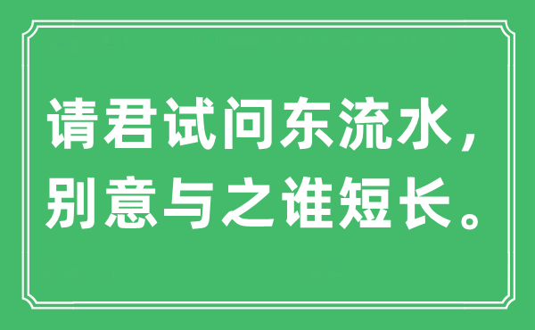 “请君试问东流水，别意与之谁利害。”是甚么意义,来由及原文翻译