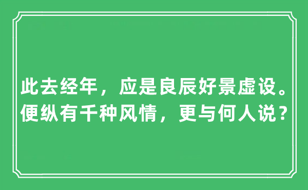 “此去经年，应是良辰好景虚设。便纵有千种风情，更与何人说？”是甚么意义,来由及原文翻译