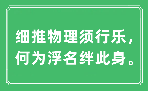 “细推物理须行乐，作甚坏话绊此身”是甚么意义,来由及原文翻译