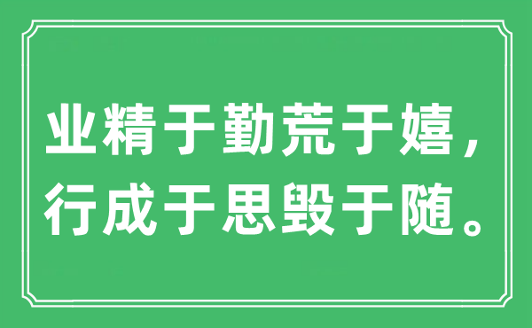 “业精于勤荒于嬉，行成于思毁于随。”是甚么意义,来由及原文翻译