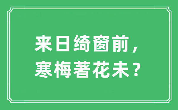 “明天将来绮窗前, 寒梅著花未?”是甚么意义,来由及原文翻译