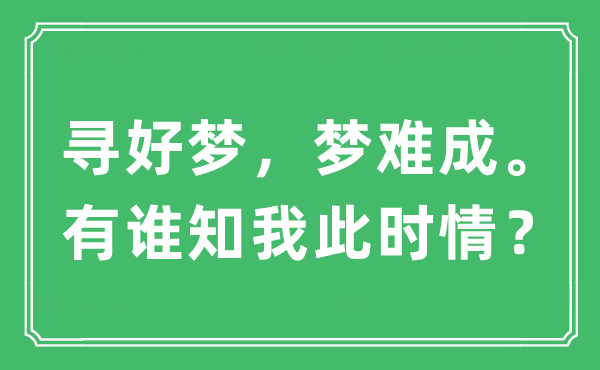 “寻美梦，梦难成。有谁知我此时情？”是甚么意义,来由及原文翻译