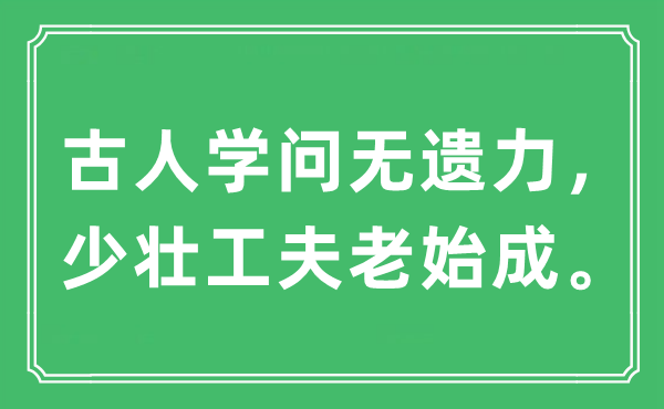 “前人学识无遗力,少壮功夫老始成”是甚么意义,来由及原文翻译