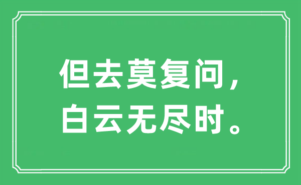 “但去莫复问，白云无尽时。”是甚么意义,来由及原文翻译