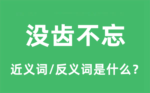 没齿不忘的近义词和反义词是甚么,没齿不忘是甚么意义