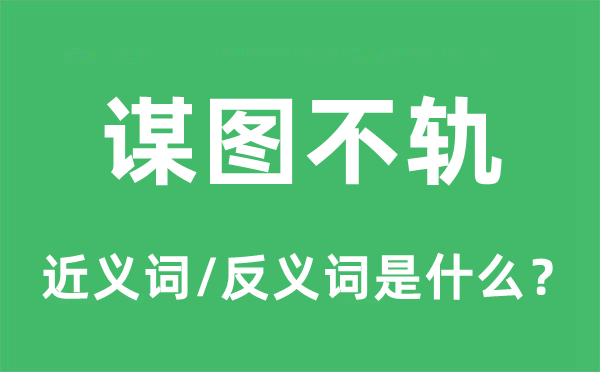 谋图不轨的近义词和反义词是甚么,谋图不轨是甚么意义