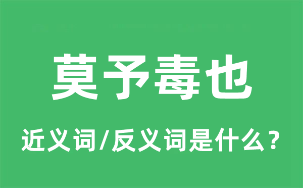 莫予毒也的近义词和反义词是甚么,莫予毒也是甚么意义