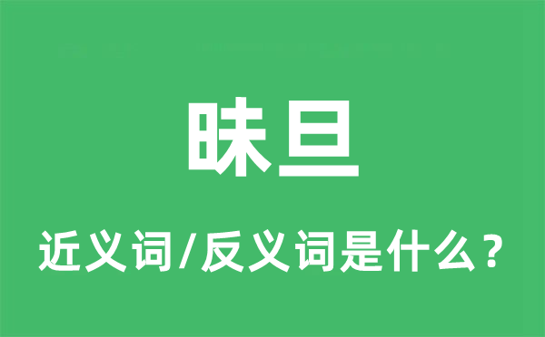 昧旦的近义词和反义词是甚么,昧旦是甚么意义