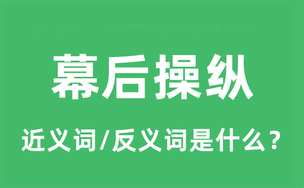 幕后支配的近义词和反义词是甚么,幕后支配是甚么意义