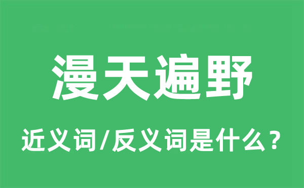 漫天遍野的近义词和反义词是甚么,漫天遍野是甚么意义