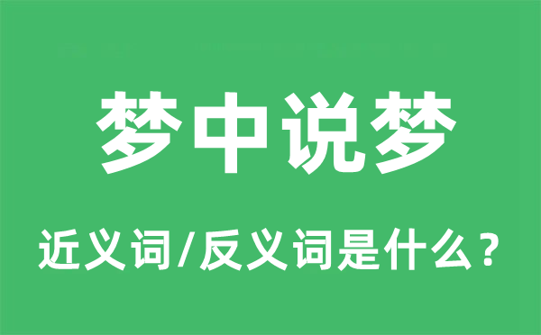 梦中说梦的近义词和反义词是甚么,梦中说梦是甚么意义