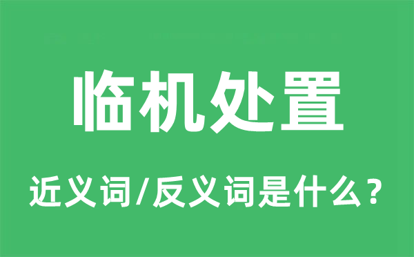 临机措置的近义词和反义词是甚么,临机措置是甚么意义