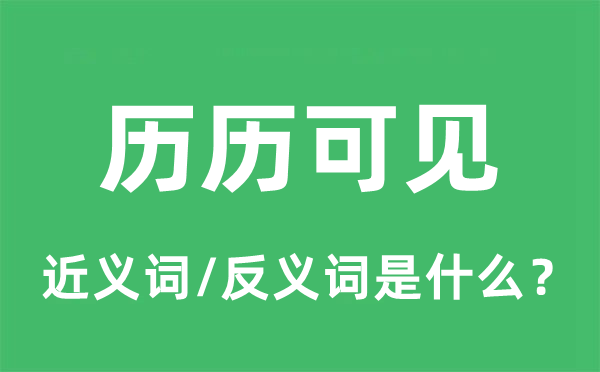 历历可见的近义词和反义词是甚么,历历可见是甚么意义