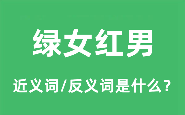绿女红男的近义词和反义词是甚么,绿女红男是甚么意义