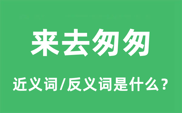 往来来往仓促的近义词和反义词是甚么,往来来往仓促是甚么意义